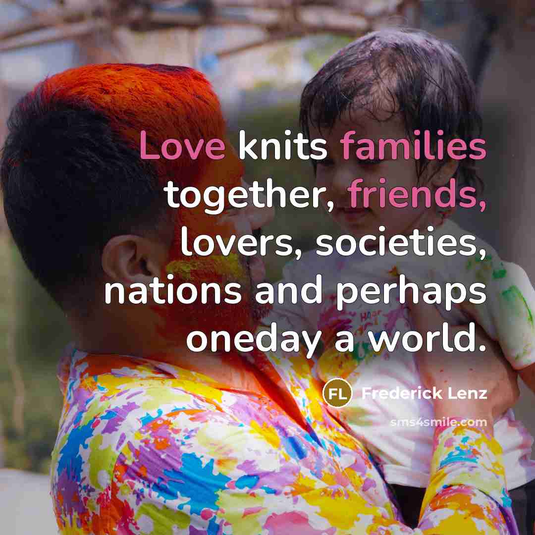 “Love knits families together, friends, lovers, societies, nations and perhaps…” quote by Frederick Lenz