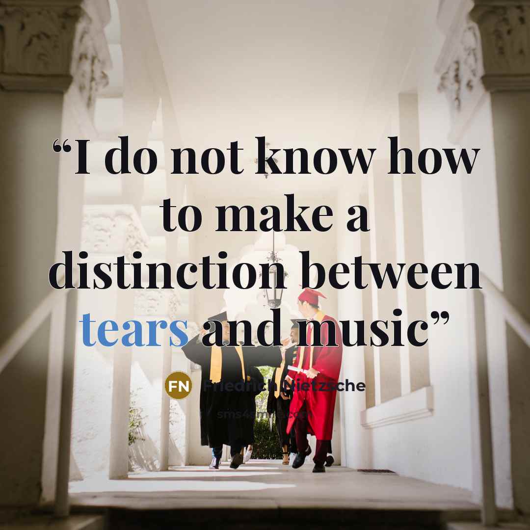 “I do not know how to make a distinction between tears and music﻿” quote by Friedrich Nietzsche