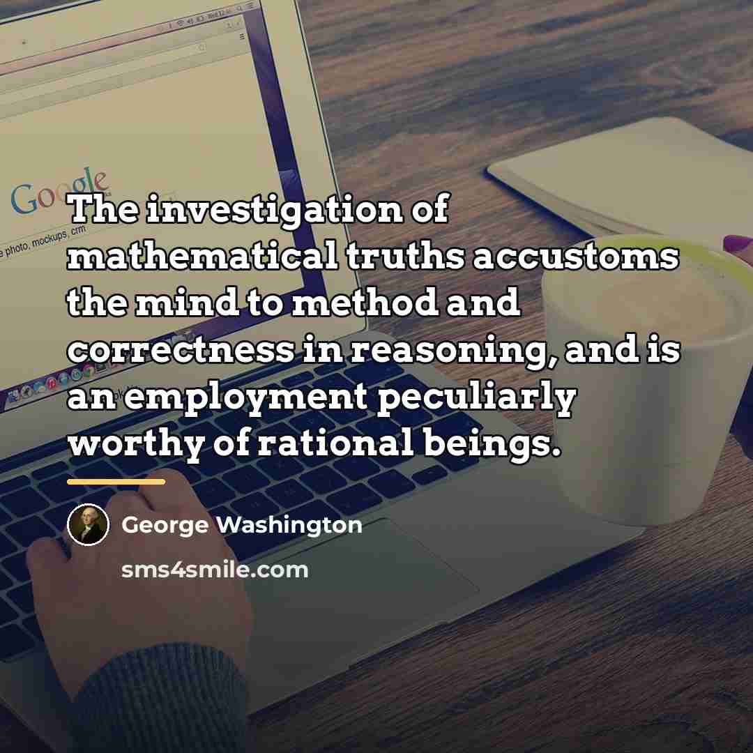 “The investigation of mathematical truths accustoms the mind to method…” quote by George Washington