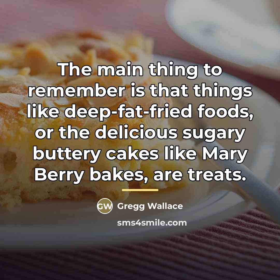“The main thing to remember is that things like deep-fat-fried…” quote by Gregg Wallace