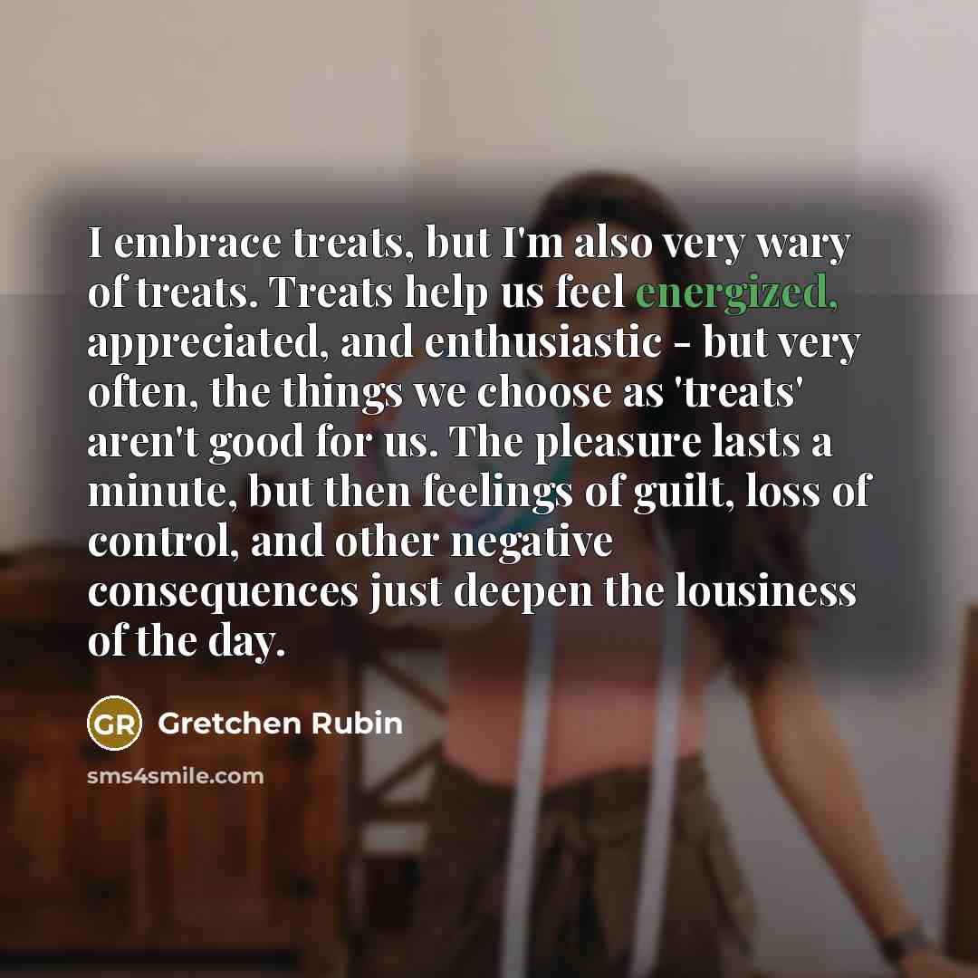 “I embrace treats, but I'm also very wary of treats.…” quote by Gretchen Rubin