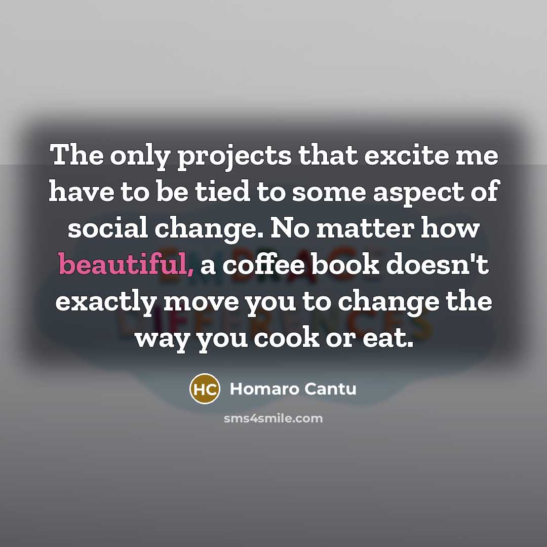 “The only projects that excite me have to be tied…” quote by Homaro Cantu
