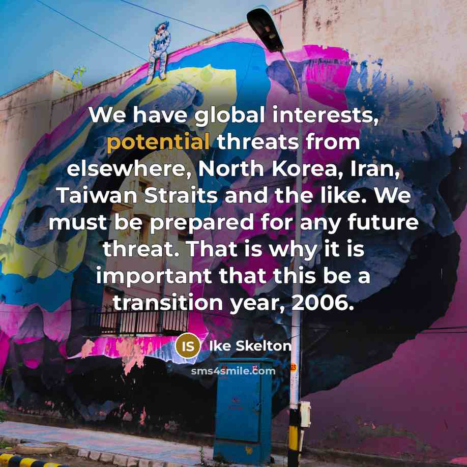 “We have global interests, potential threats from elsewhere, North Korea,…” quote by Ike Skelton