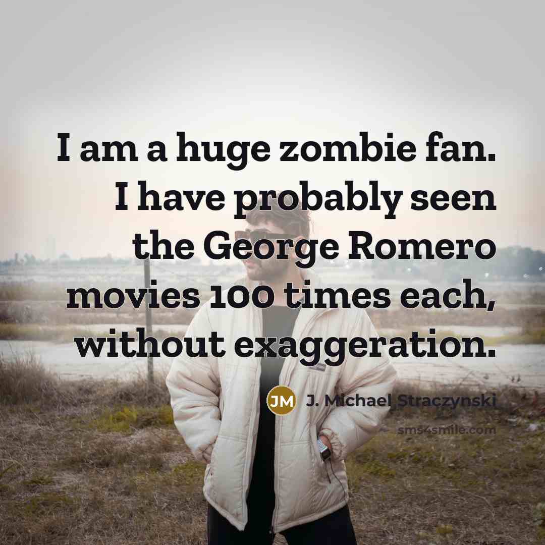 “I am a huge zombie fan. I have probably seen…” quote by J. Michael Straczynski