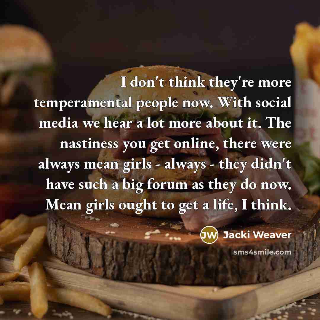 “I don't think they're more temperamental people now. With social…” quote by Jacki Weaver