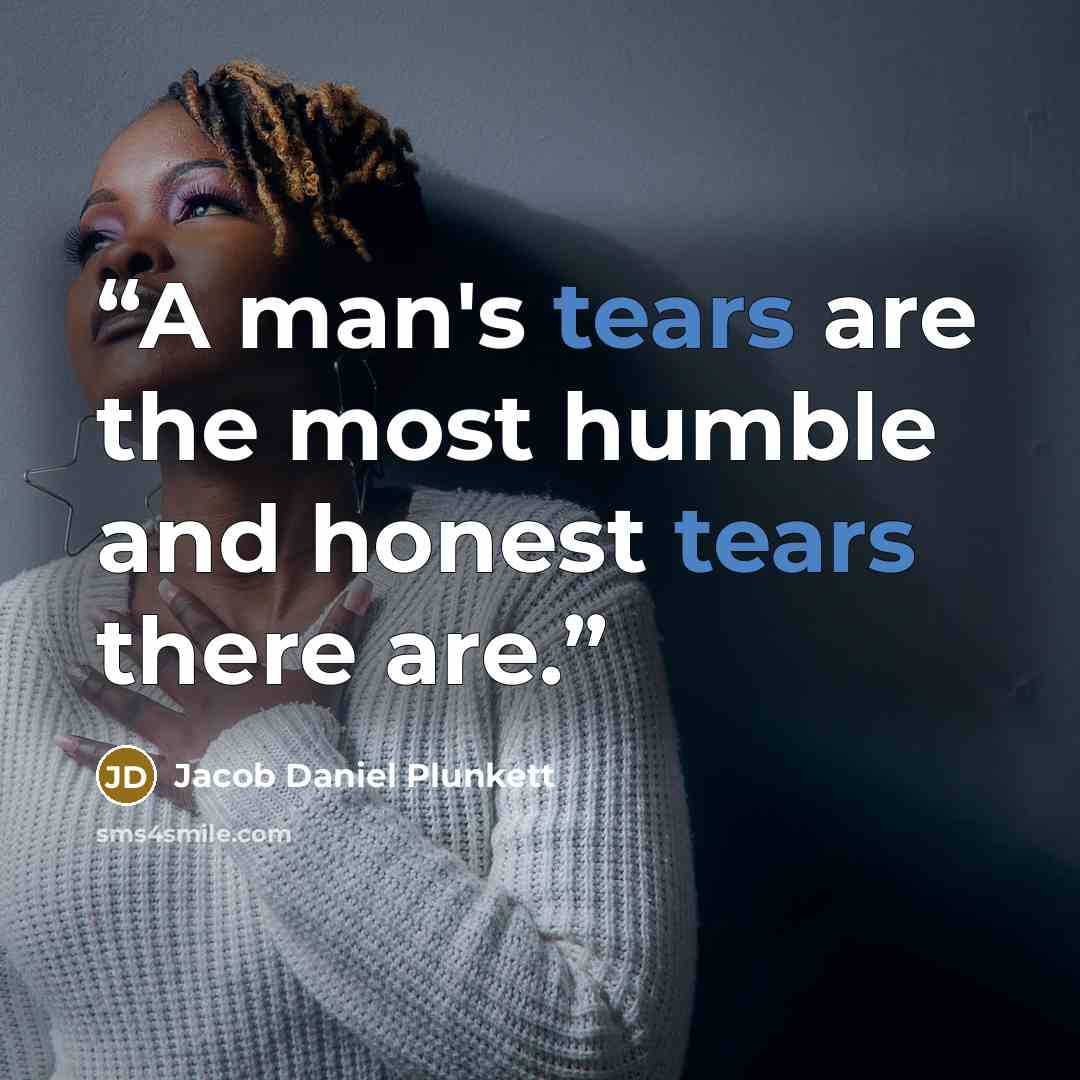 “A man's tears are the most humble and honest tears there are.” quote by Jacob Daniel Plunkett