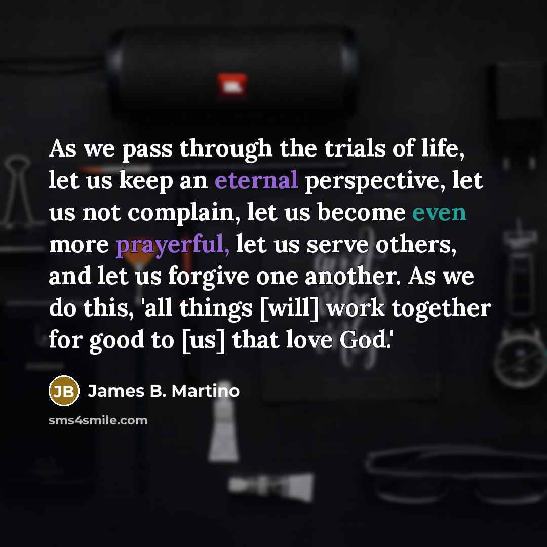 “As we pass through the trials of life, let us…” quote by James B. Martino