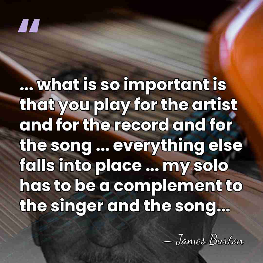 ... what is so important is that you play for the artist&hellip; - James Burton