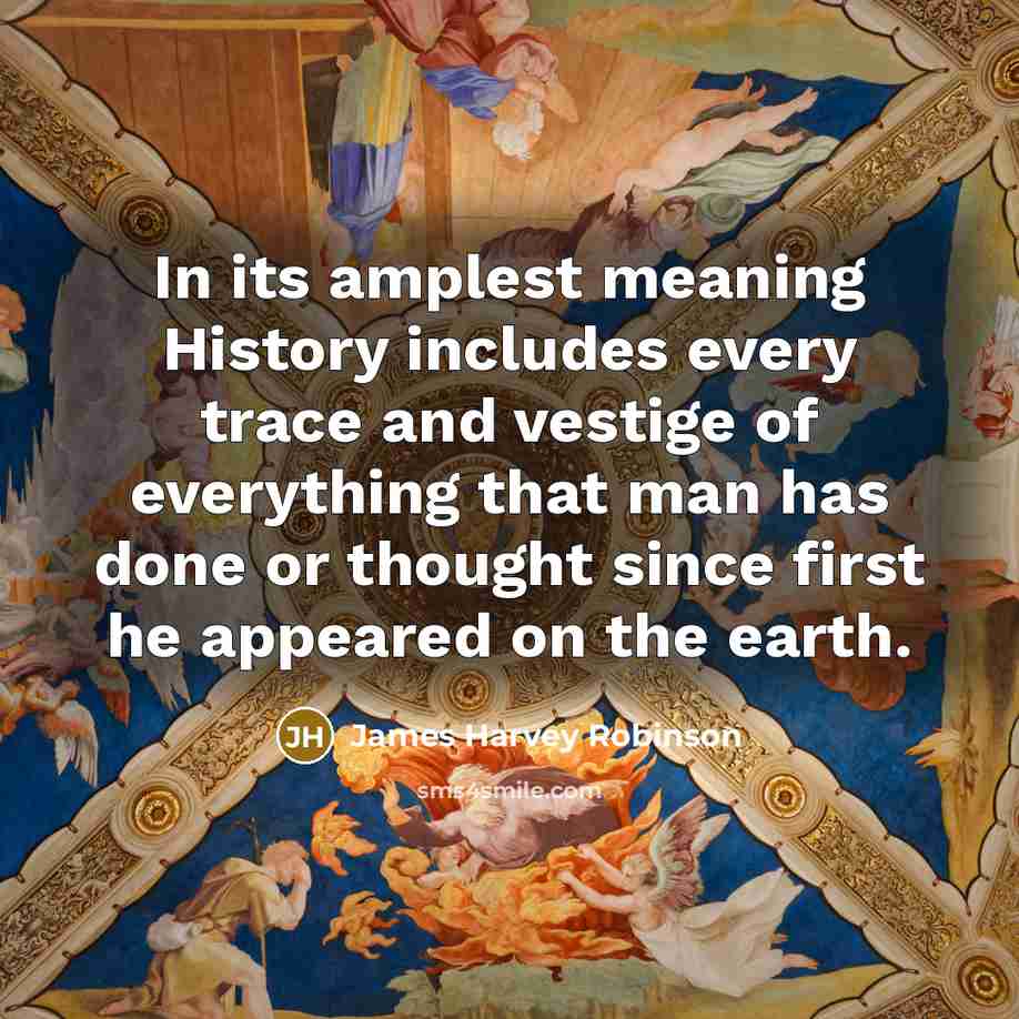 “In its amplest meaning History includes every trace and vestige…” quote by James Harvey Robinson