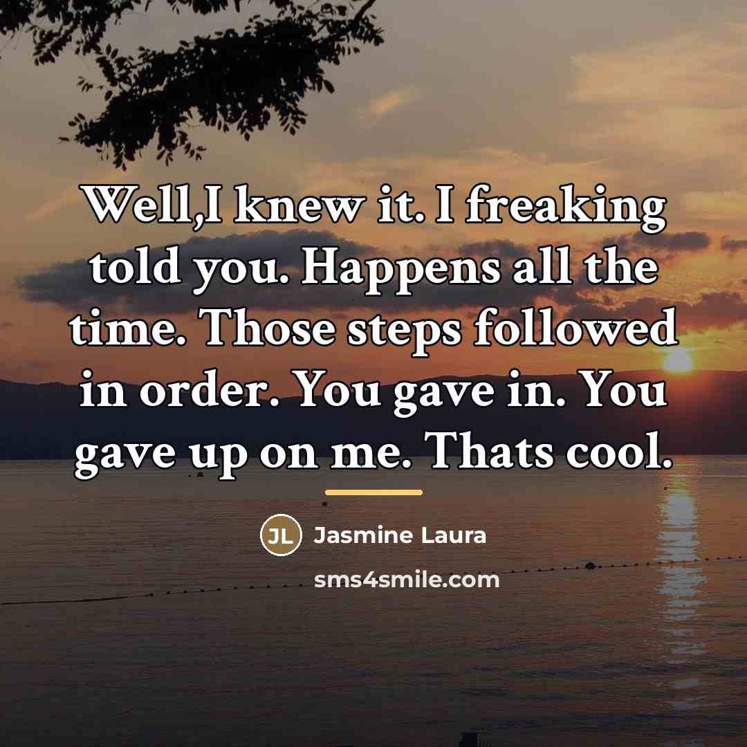 “Well,I knew it. I freaking told you. Happens all the…” quote by Jasmine Laura