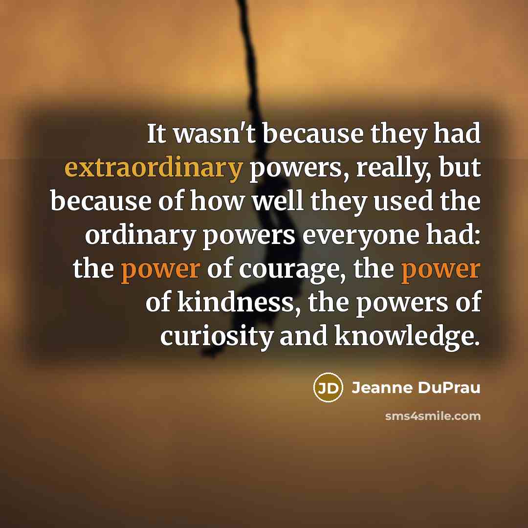 “It wasn't because they had extraordinary powers, really, but because…” quote by Jeanne DuPrau