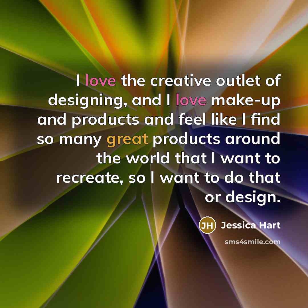 “I love the creative outlet of designing, and I love…” quote by Jessica Hart
