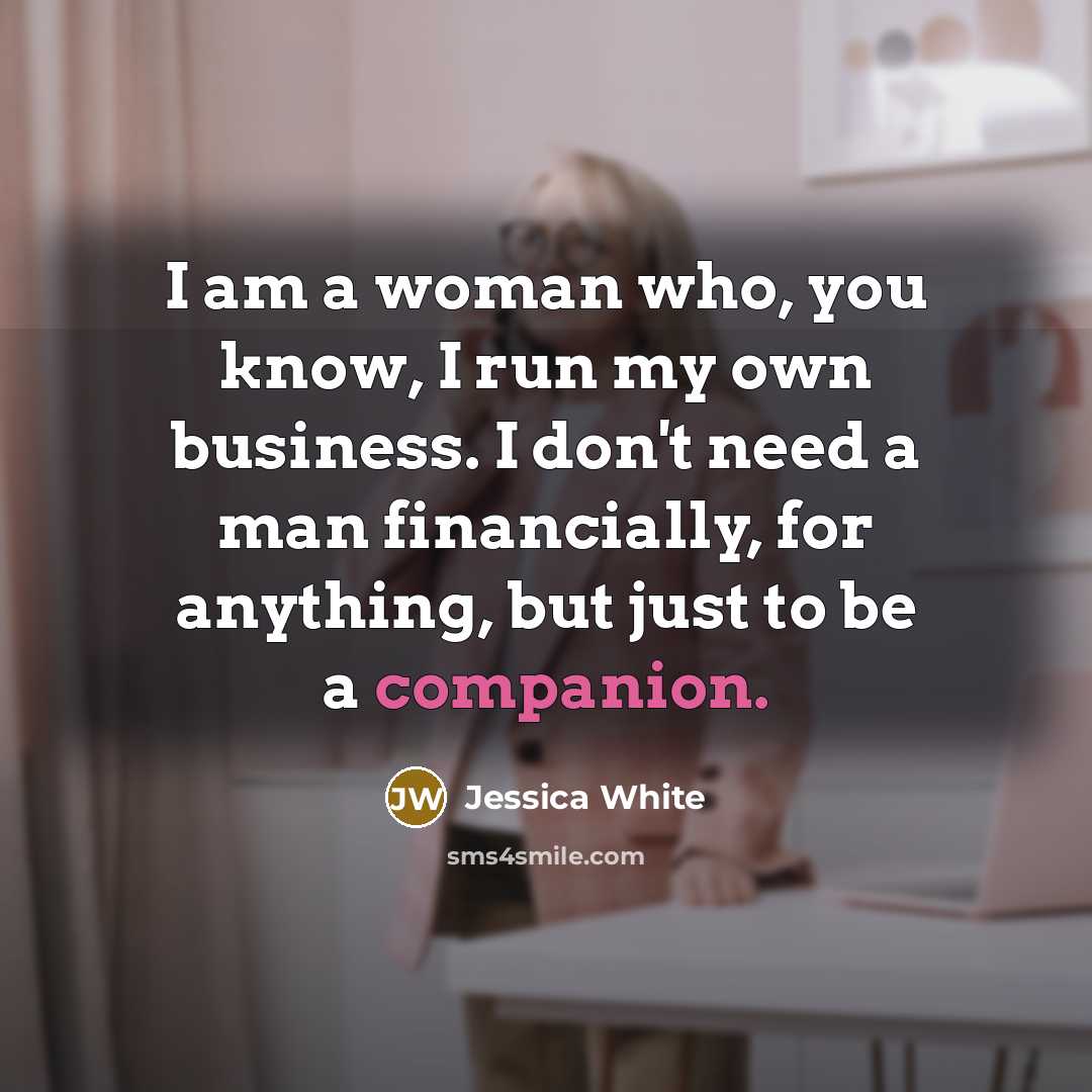 “I am a woman who, you know, I run my…” quote by Jessica White