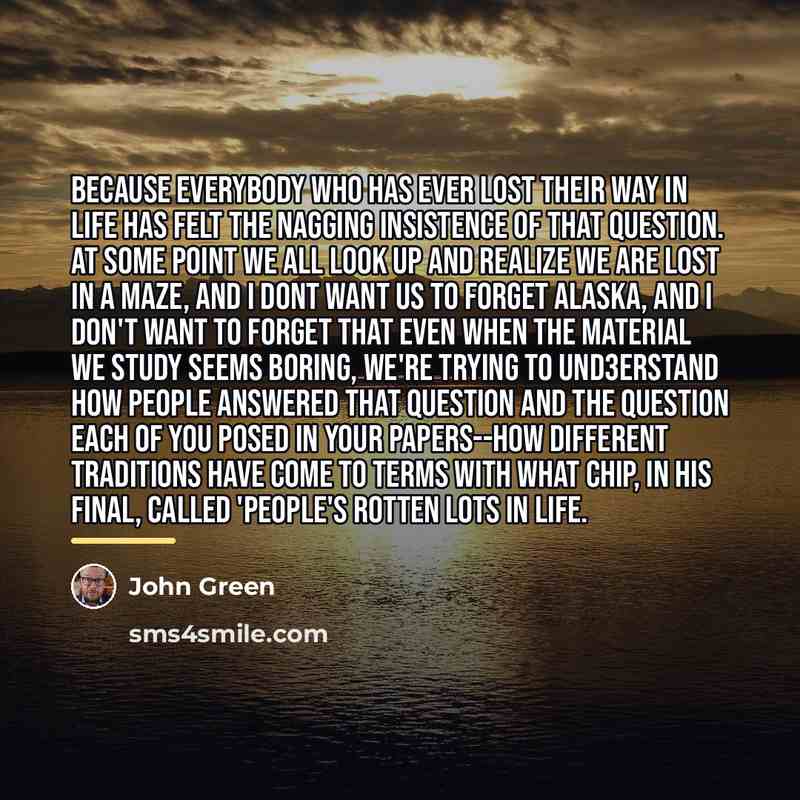 “Because everybody who has ever lost their way in life…” quote by John Green