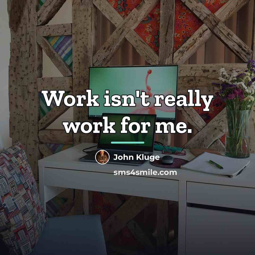 “Work isn't really work for me.…” quote by John Kluge