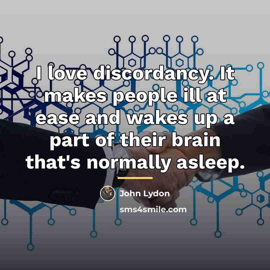 “I love discordancy. It makes people ill at ease and…” quote by John Lydon