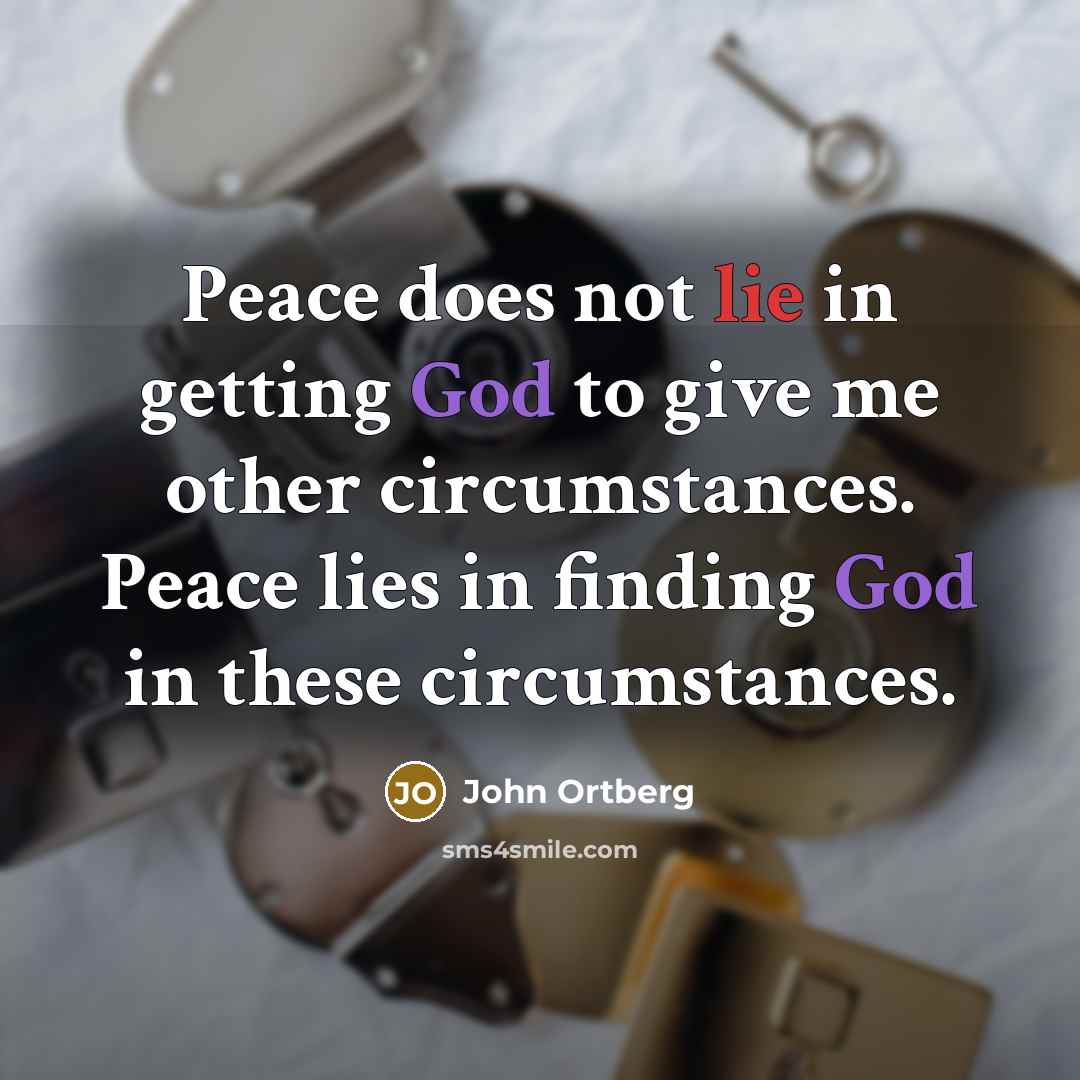 “Peace does not lie in getting God to give me…” quote by John Ortberg