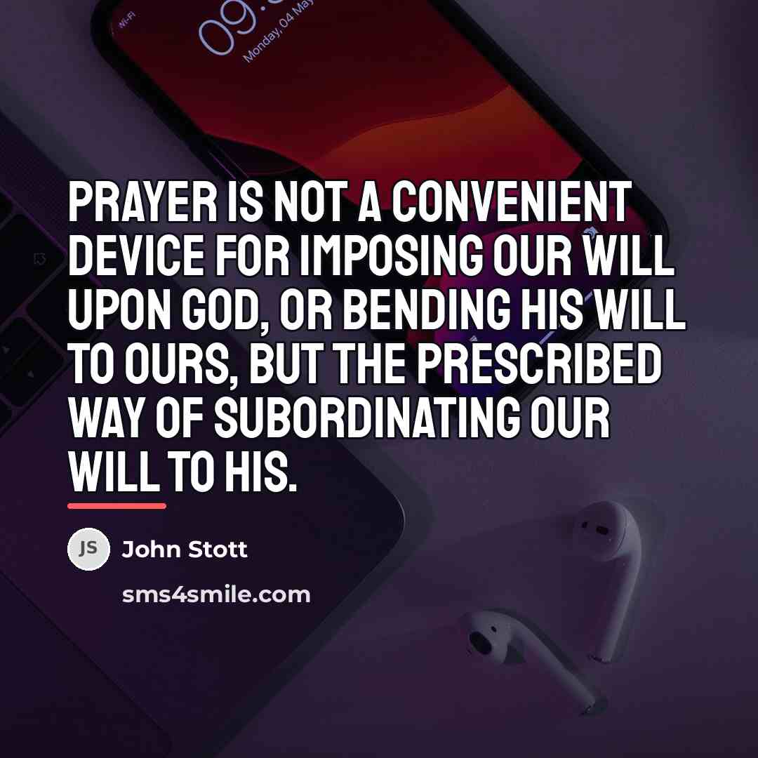 “Prayer is not a convenient device for imposing our will…” quote by John Stott