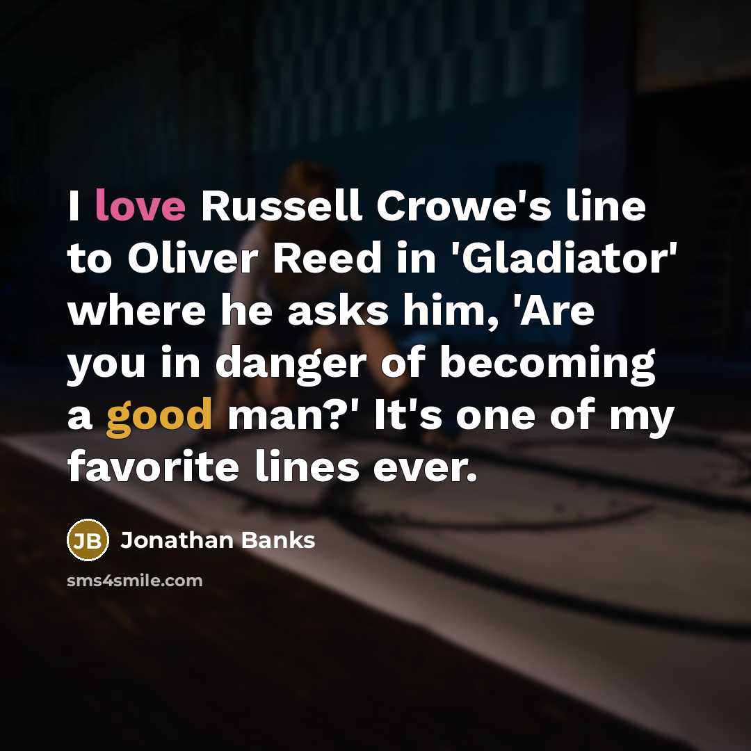“I love Russell Crowe's line to Oliver Reed in 'Gladiator'…” quote by Jonathan Banks
