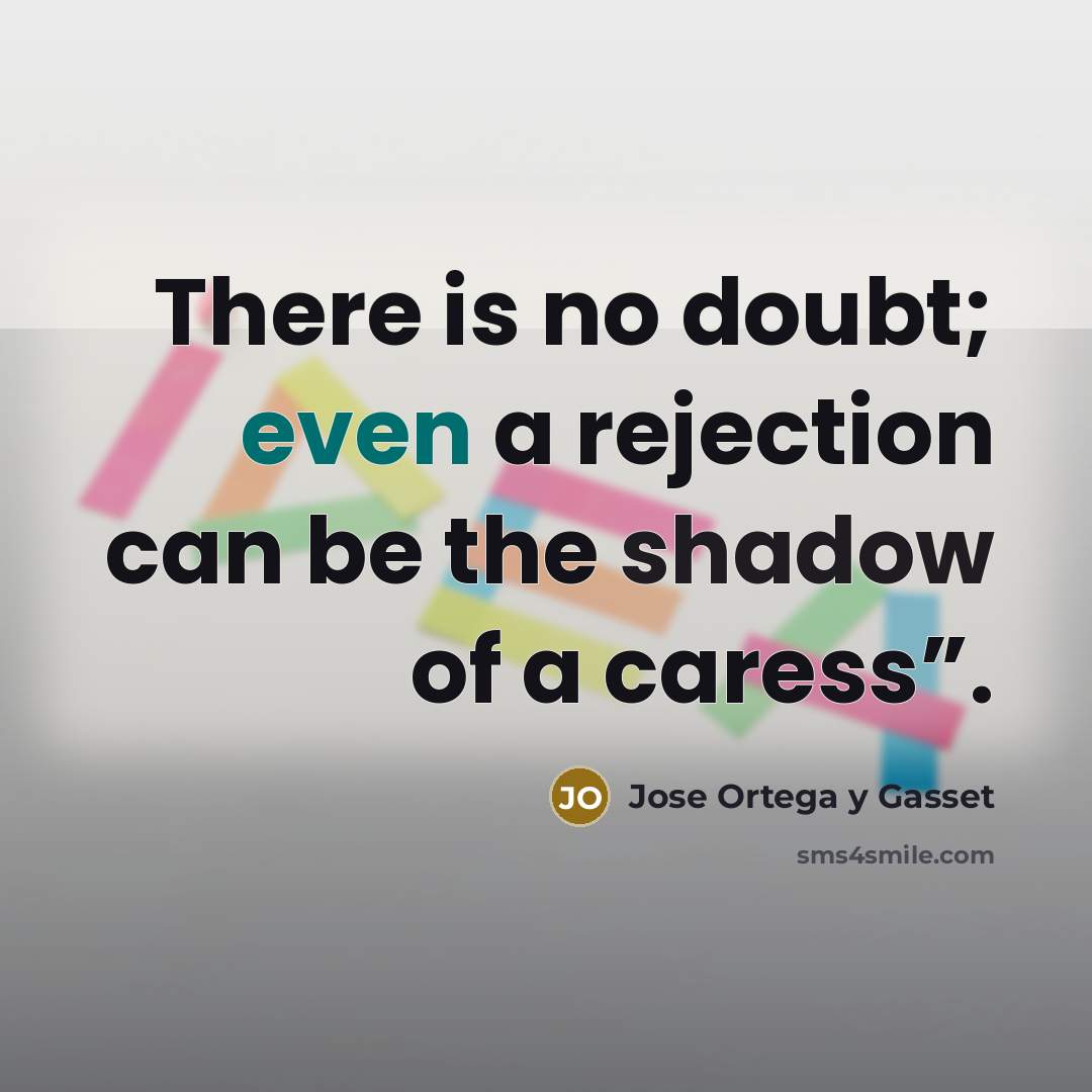 “There is no doubt; even a rejection can be the…” quote by Jose Ortega y Gasset