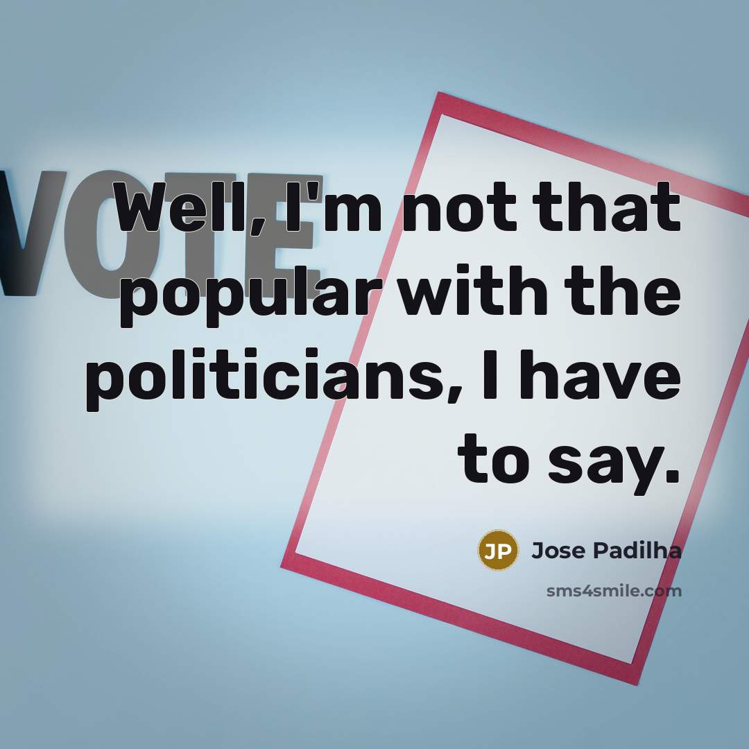 “Well, I'm not that popular with the politicians, I have…” quote by Jose Padilha