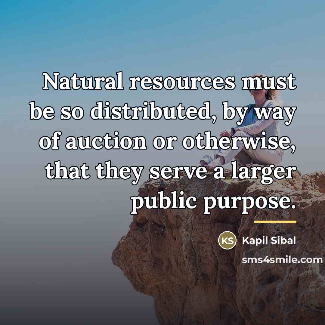 “Natural resources must be so distributed, by way of auction…” quote by Kapil Sibal
