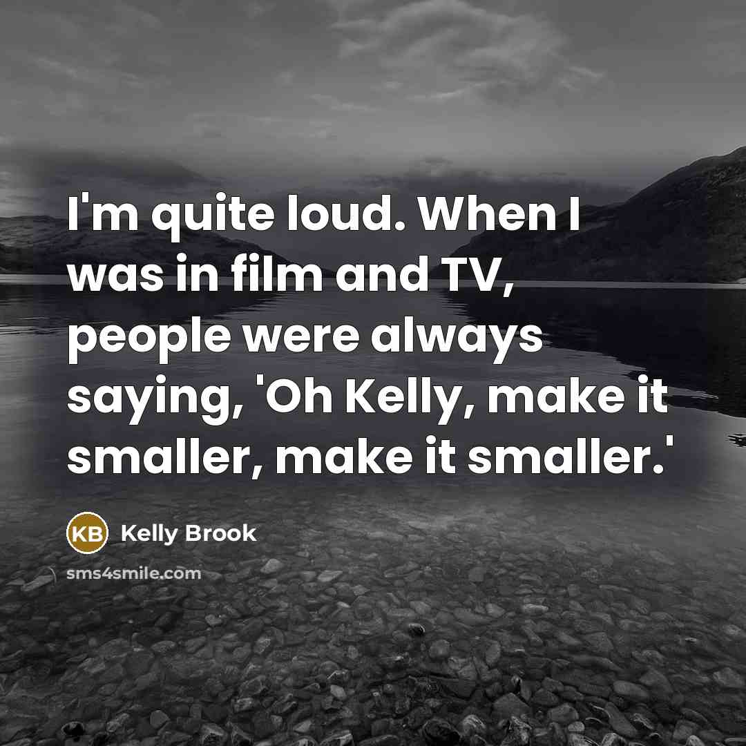 “I'm quite loud. When I was in film and TV,…” quote by Kelly Brook