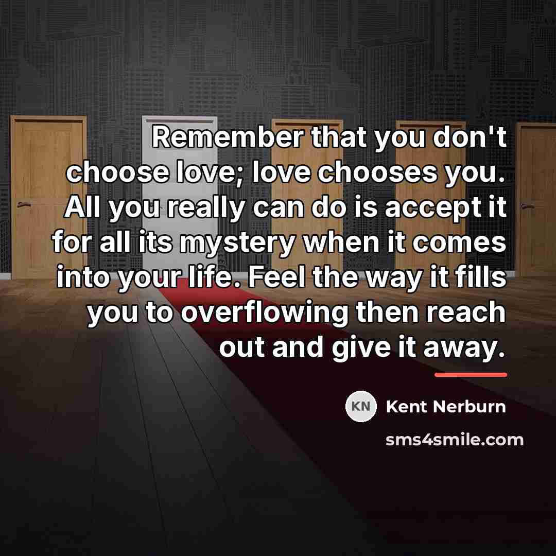 “Remember that you don't choose love; love chooses you. All…” quote by Kent Nerburn