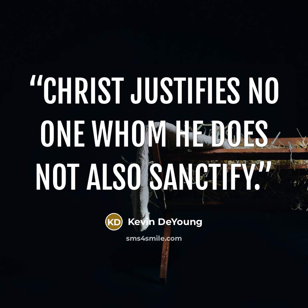 “Christ justifies no one whom he does not also sanctify.” quote by Kevin DeYoung