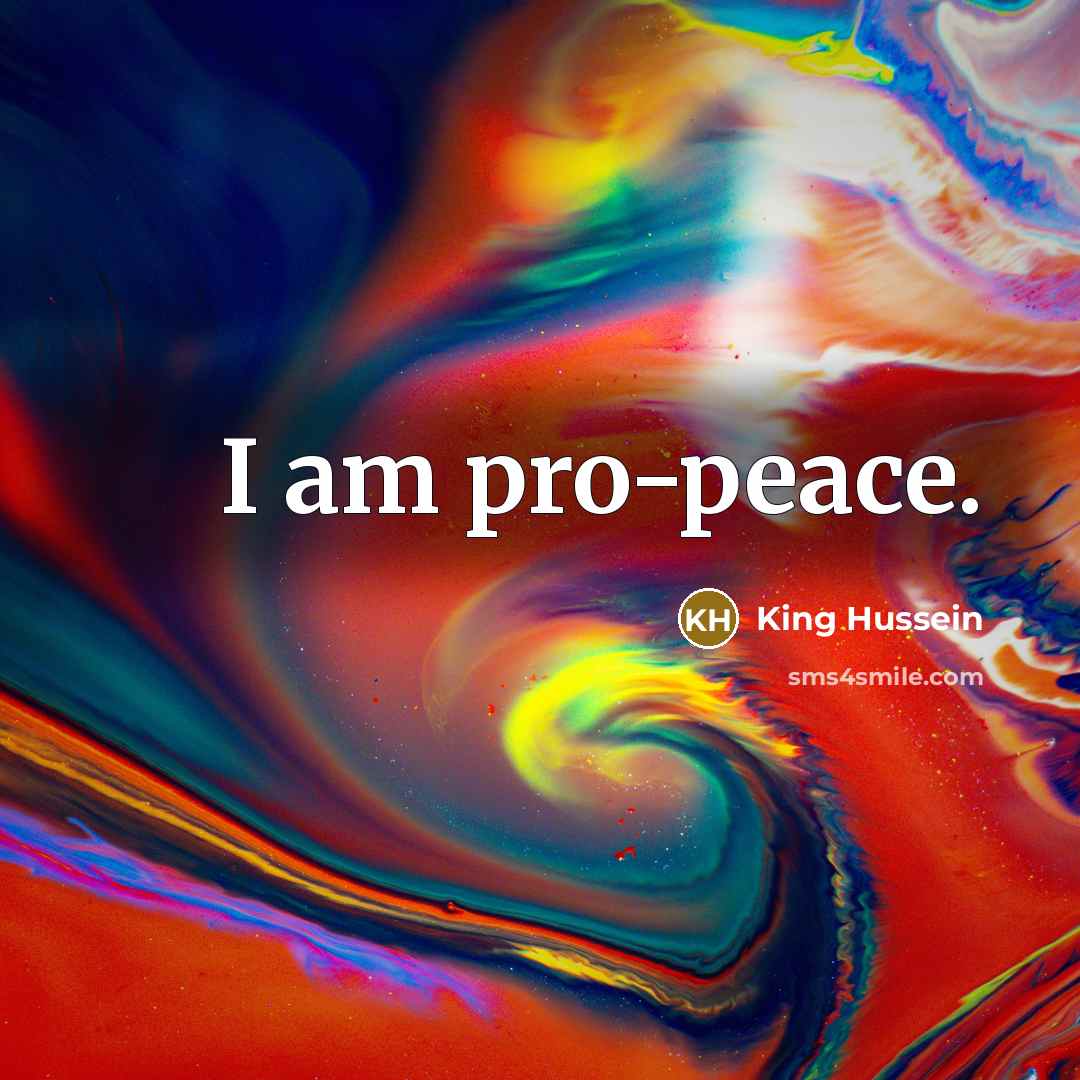 “I am pro-peace.…” quote by King Hussein