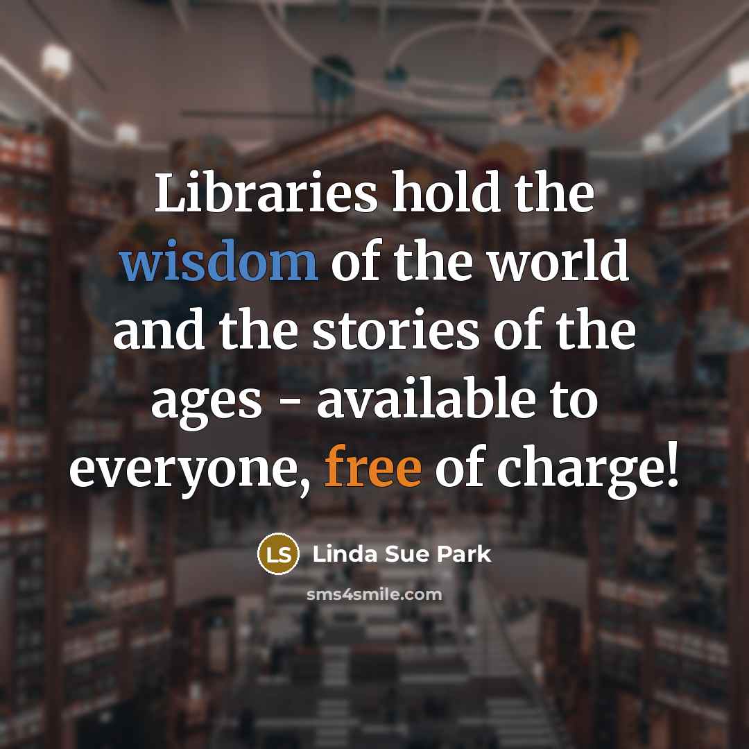 “Libraries hold the wisdom of the world and the stories…” quote by Linda Sue Park