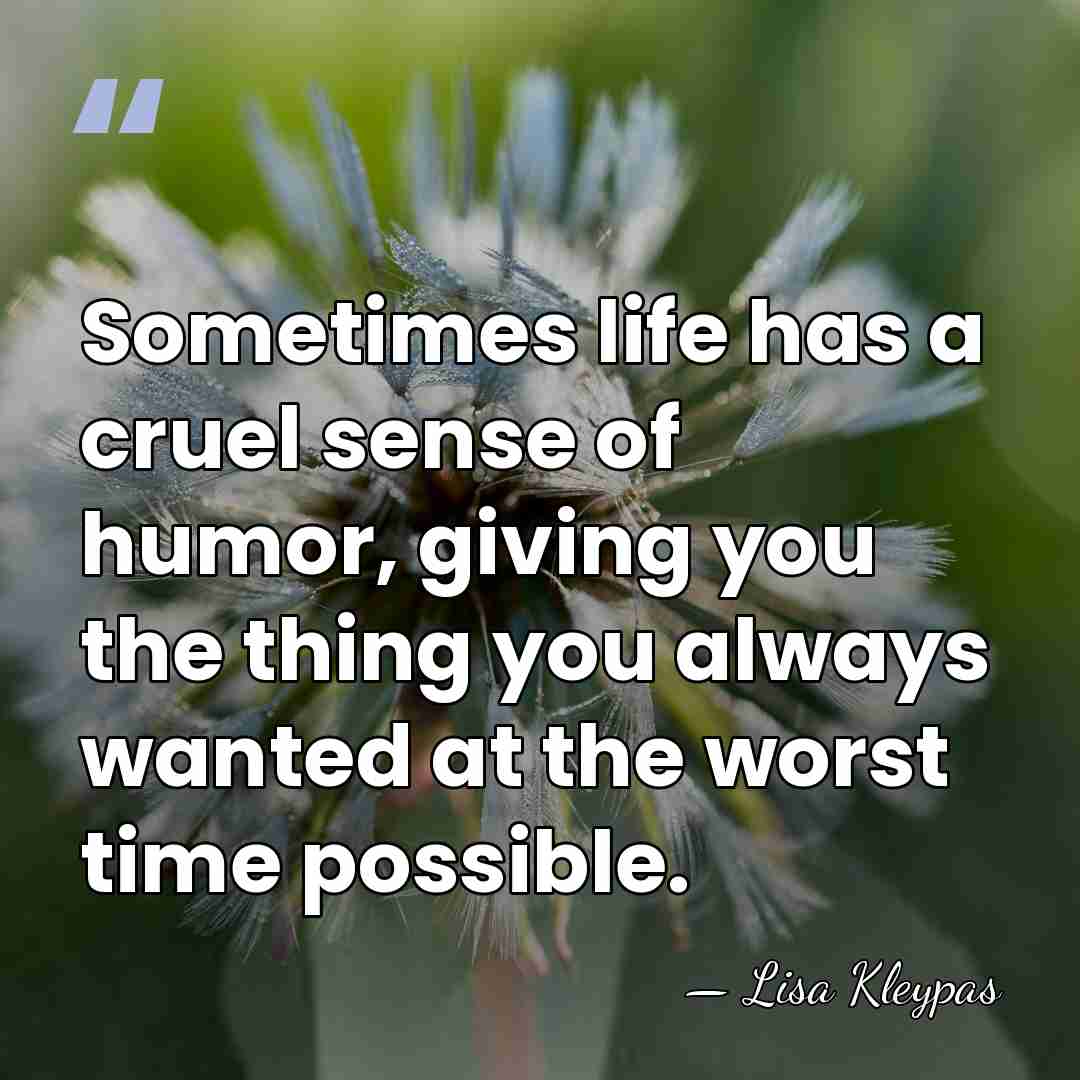 Sometimes life has a cruel sense of humor, giving you the thing&hellip; - Lisa Kleypas