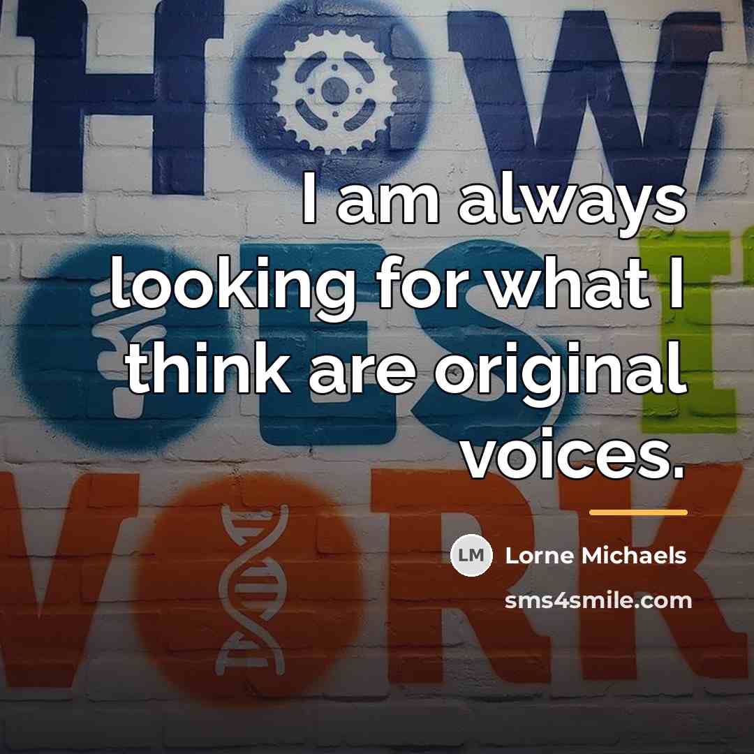 “I am always looking for what I think are original…” quote by Lorne Michaels