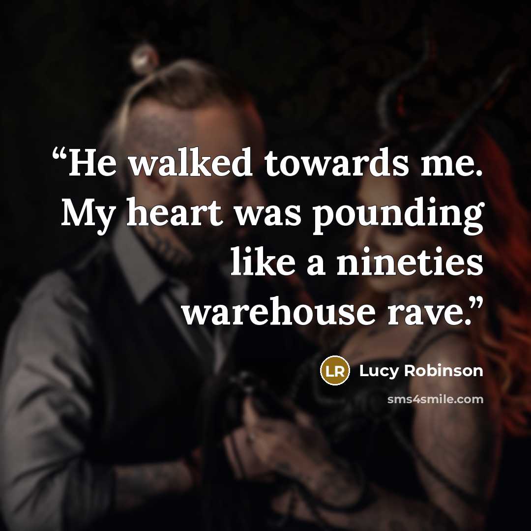 “He walked towards me. My heart was pounding like a nineties warehouse rave.” quote by Lucy Robinson