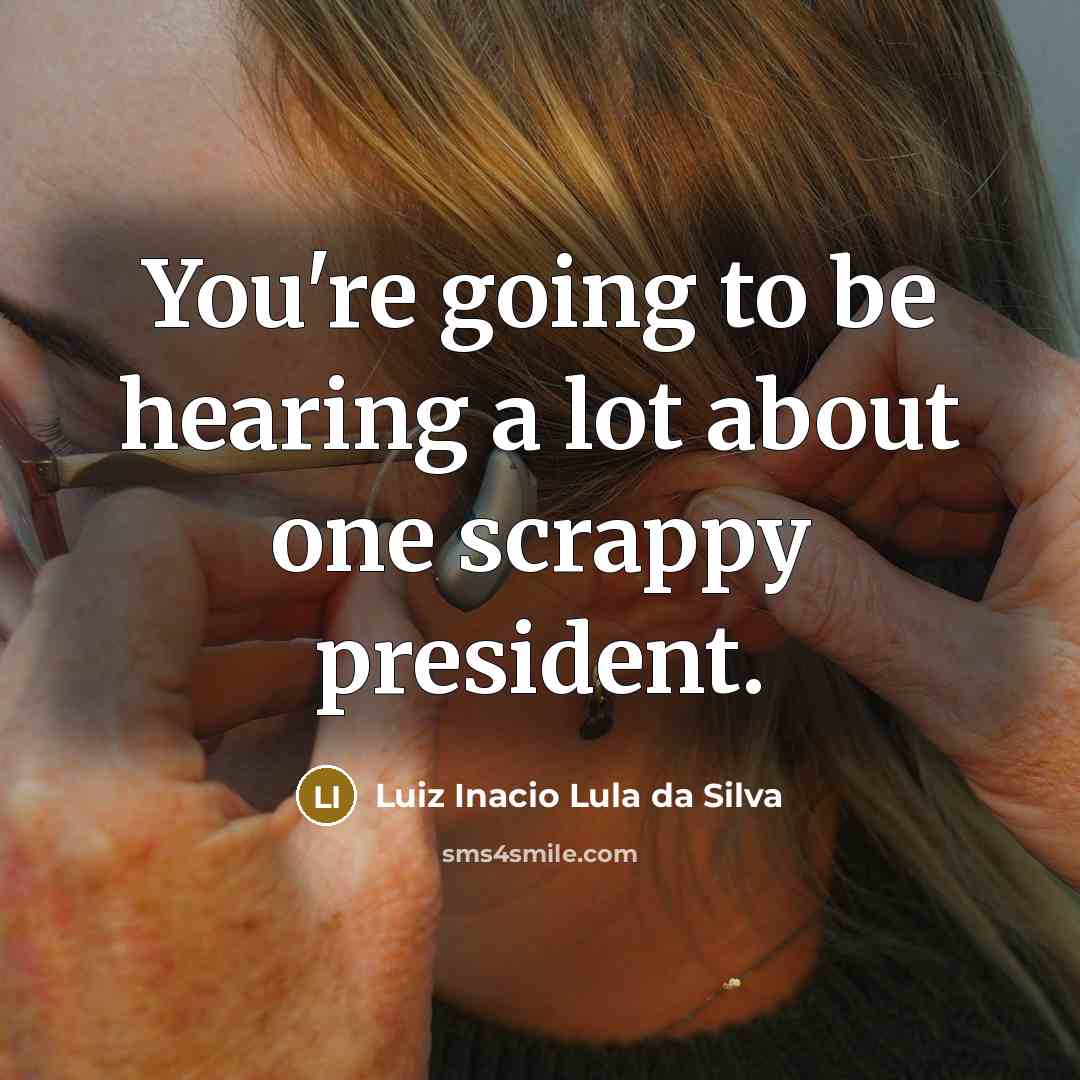 “You're going to be hearing a lot about one scrappy…” quote by Luiz Inacio Lula da Silva