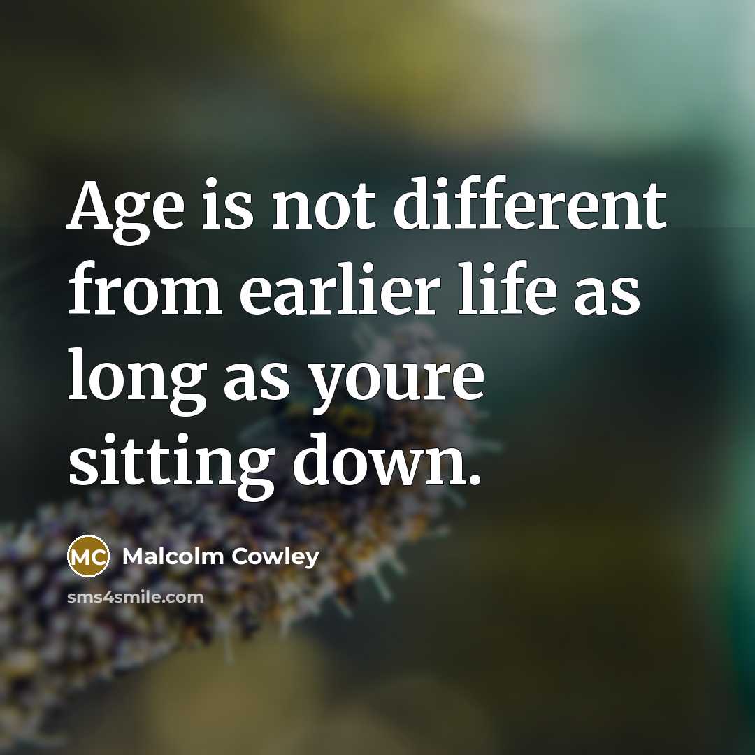 “Age is not different from earlier life as long as…” quote by Malcolm Cowley