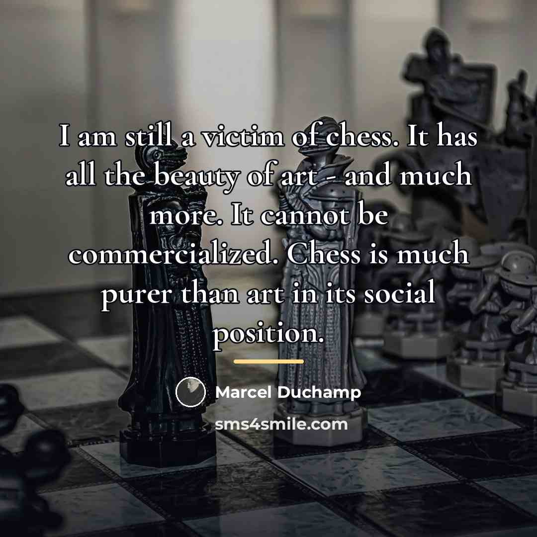 “I am still a victim of chess. It has all…” quote by Marcel Duchamp