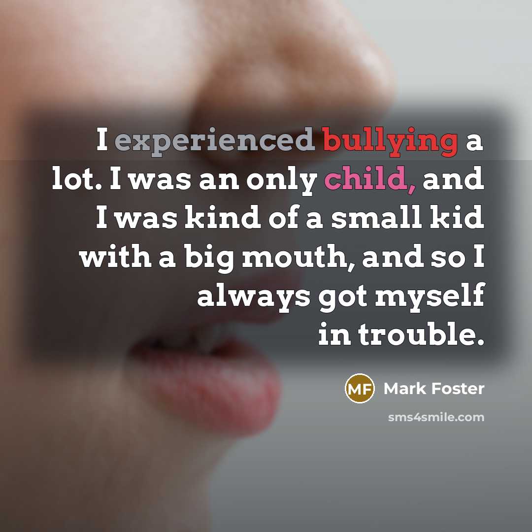 “I experienced bullying a lot. I was an only child,…” quote by Mark Foster