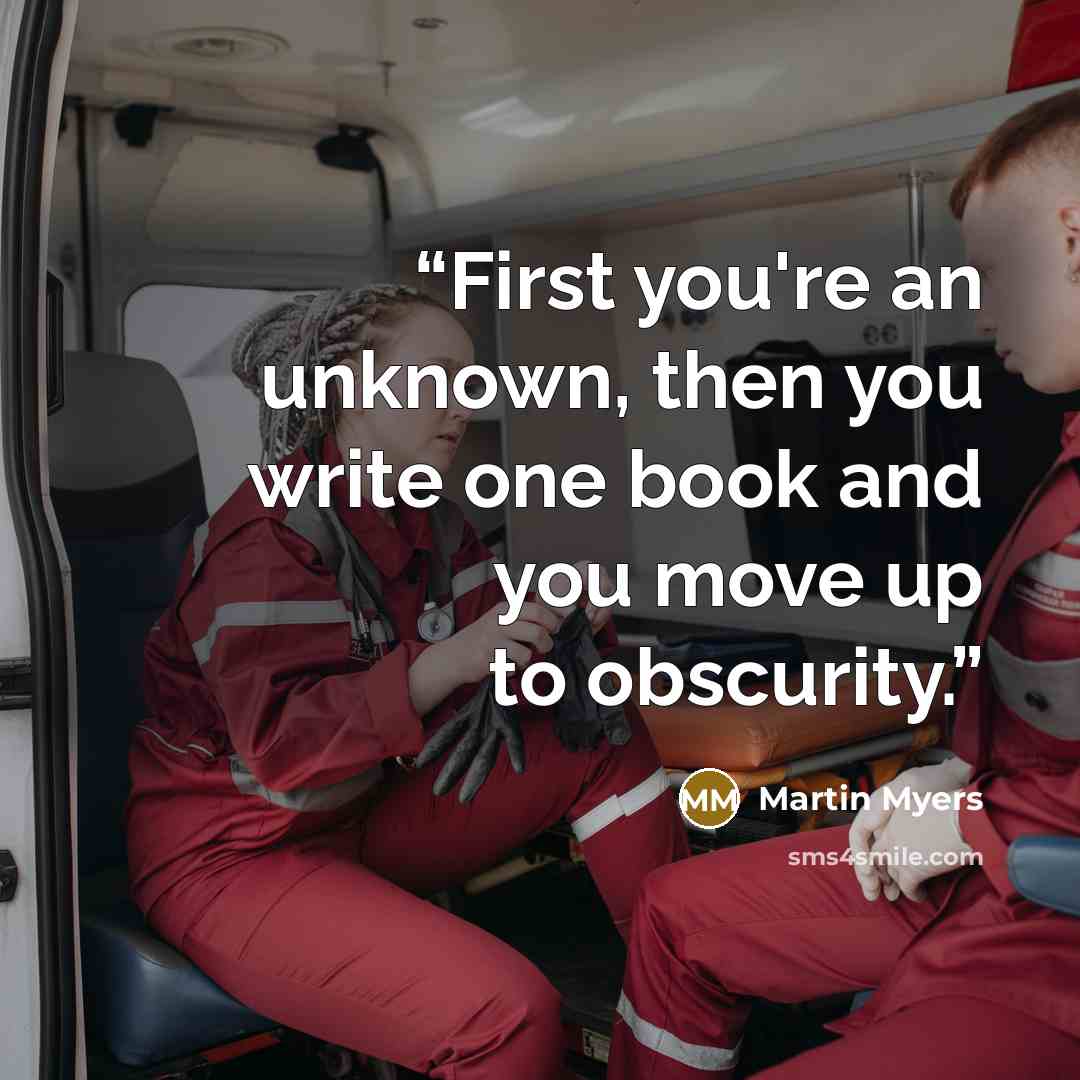 “First you're an unknown, then you write one book and you move up to obscurity.” quote by Martin Myers