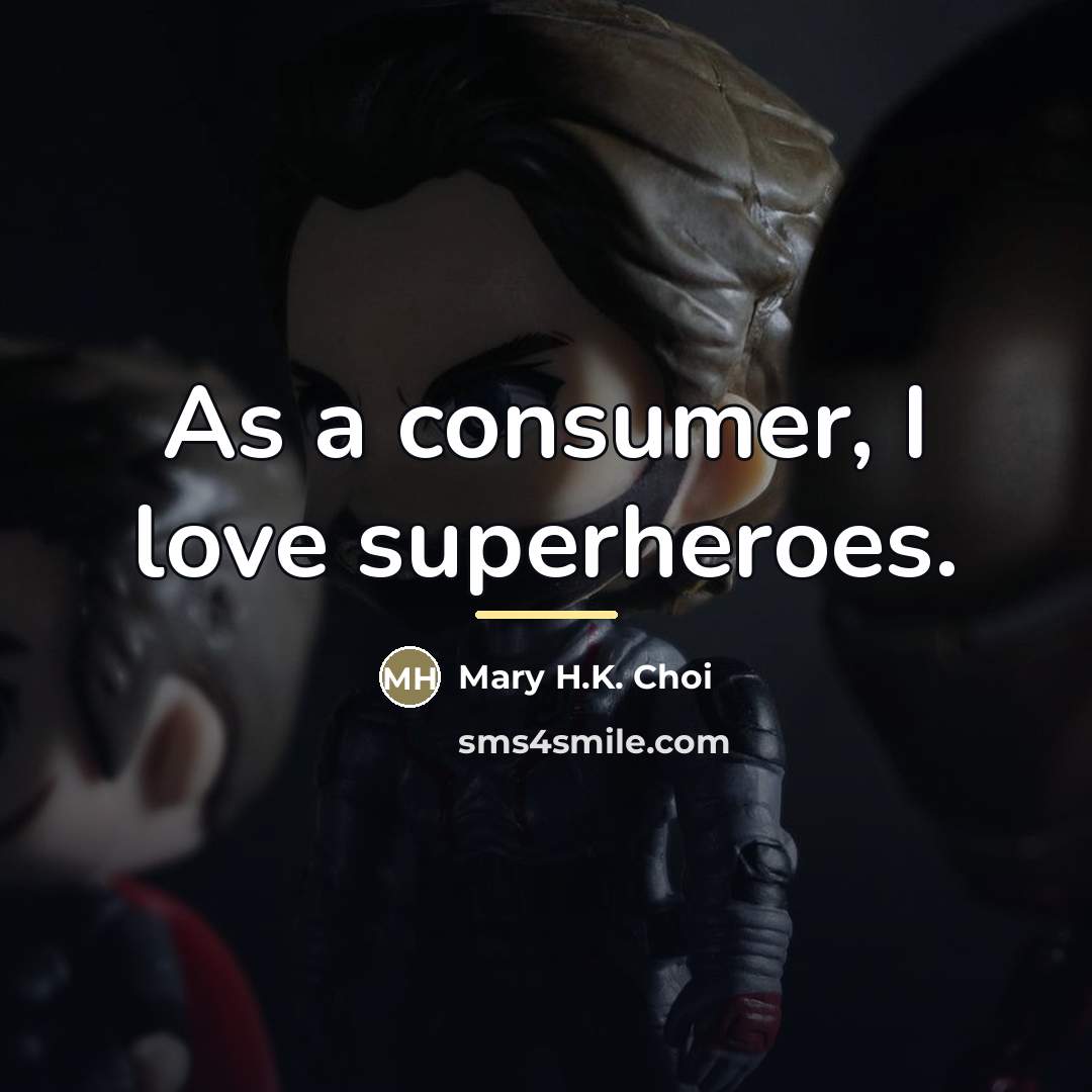 “As a consumer, I love superheroes.…” quote by Mary H.K. Choi