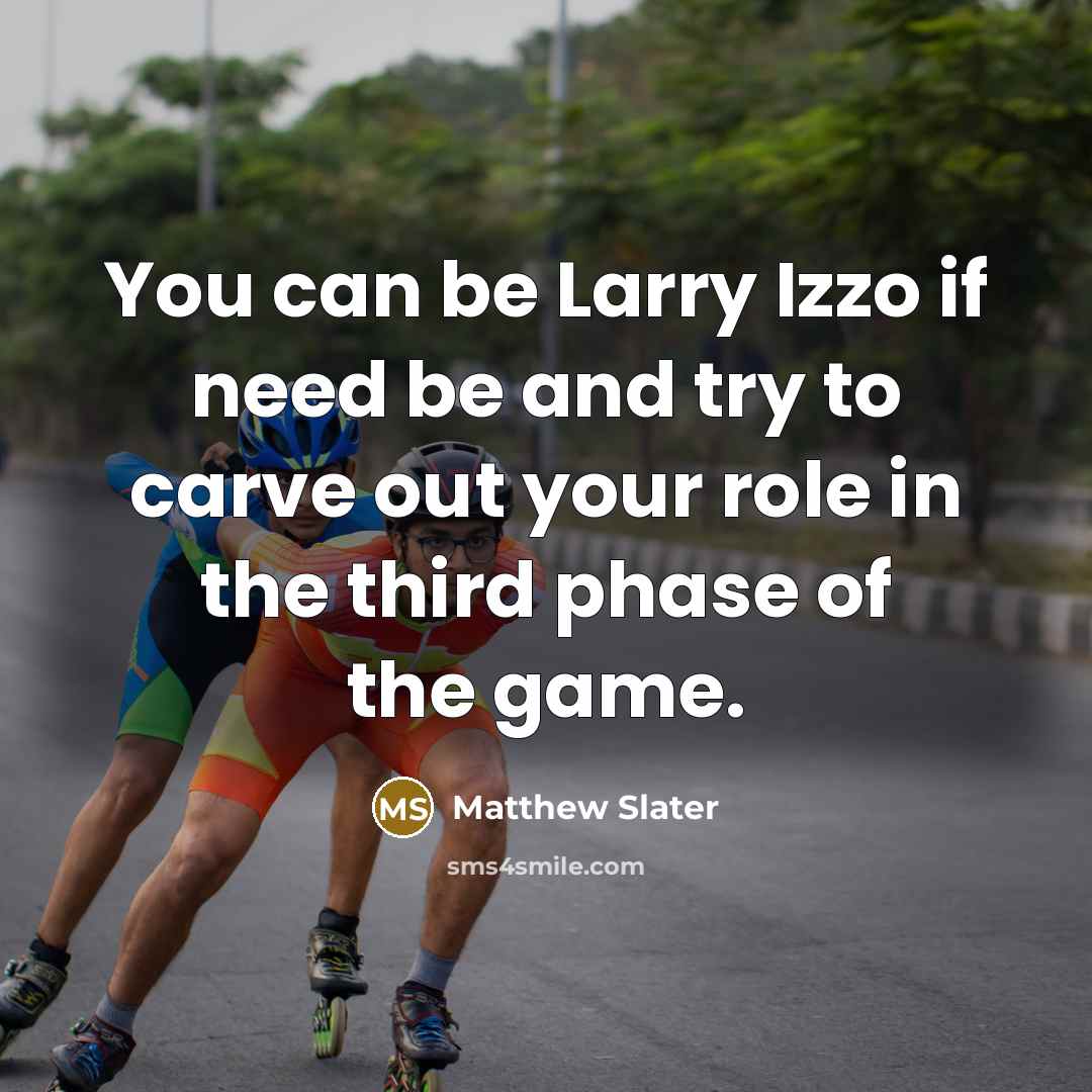 “You can be Larry Izzo if need be and try…” quote by Matthew Slater