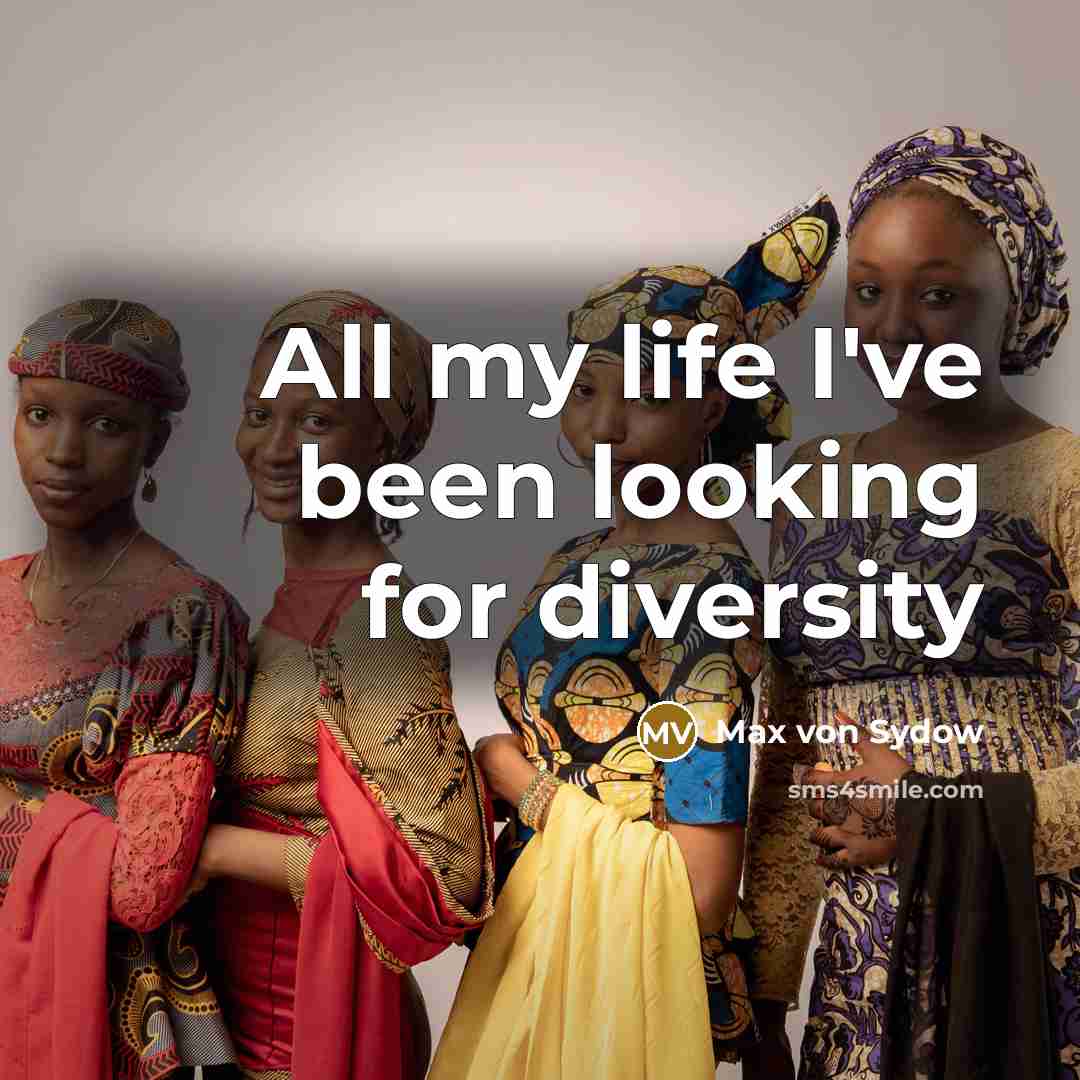 “All my life I've been looking for diversity…” quote by Max von Sydow