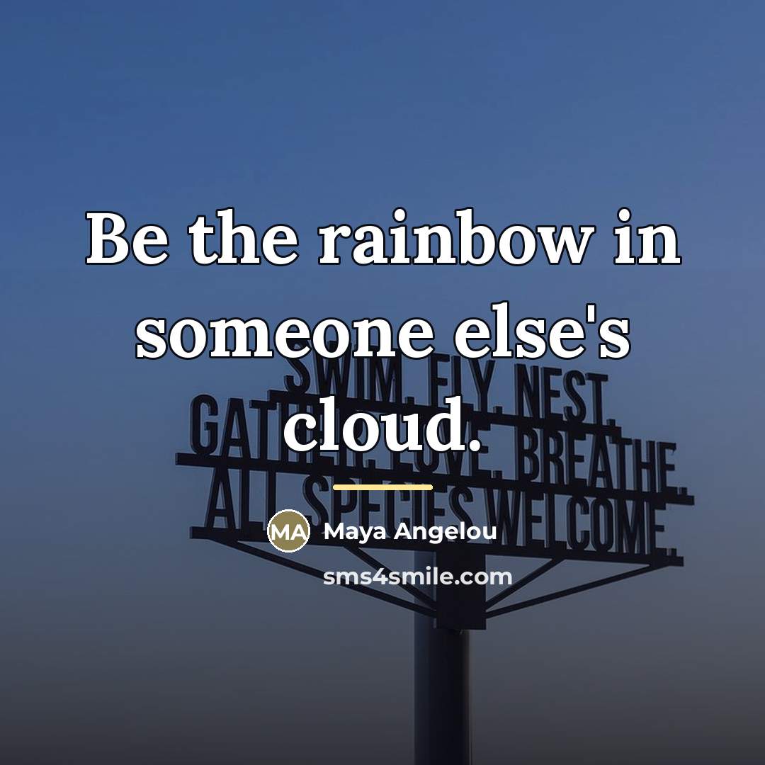 “Be the rainbow in someone else's cloud.…” quote by Maya Angelou