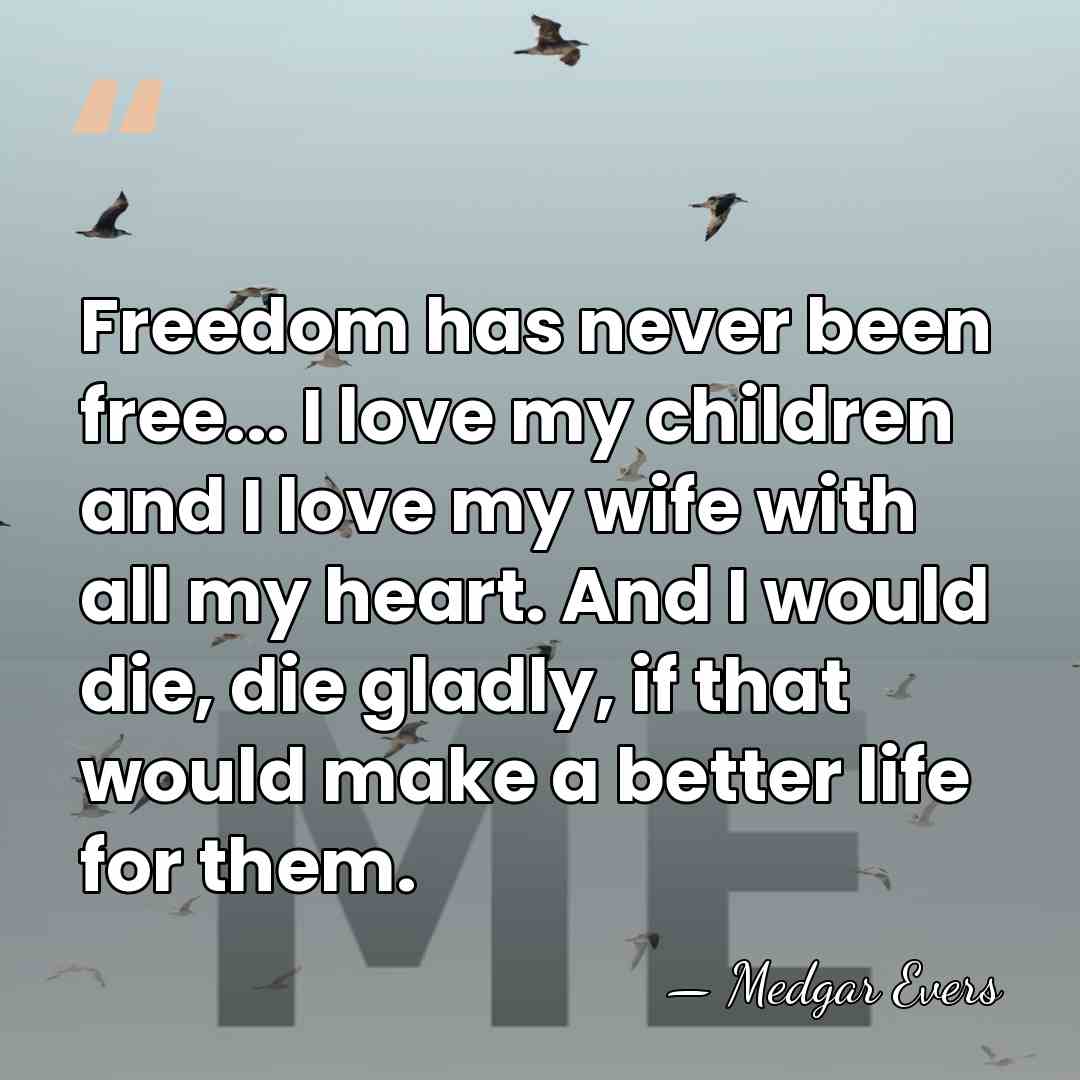 Freedom has never been free... I love my children and I love&hellip; - Medgar Evers