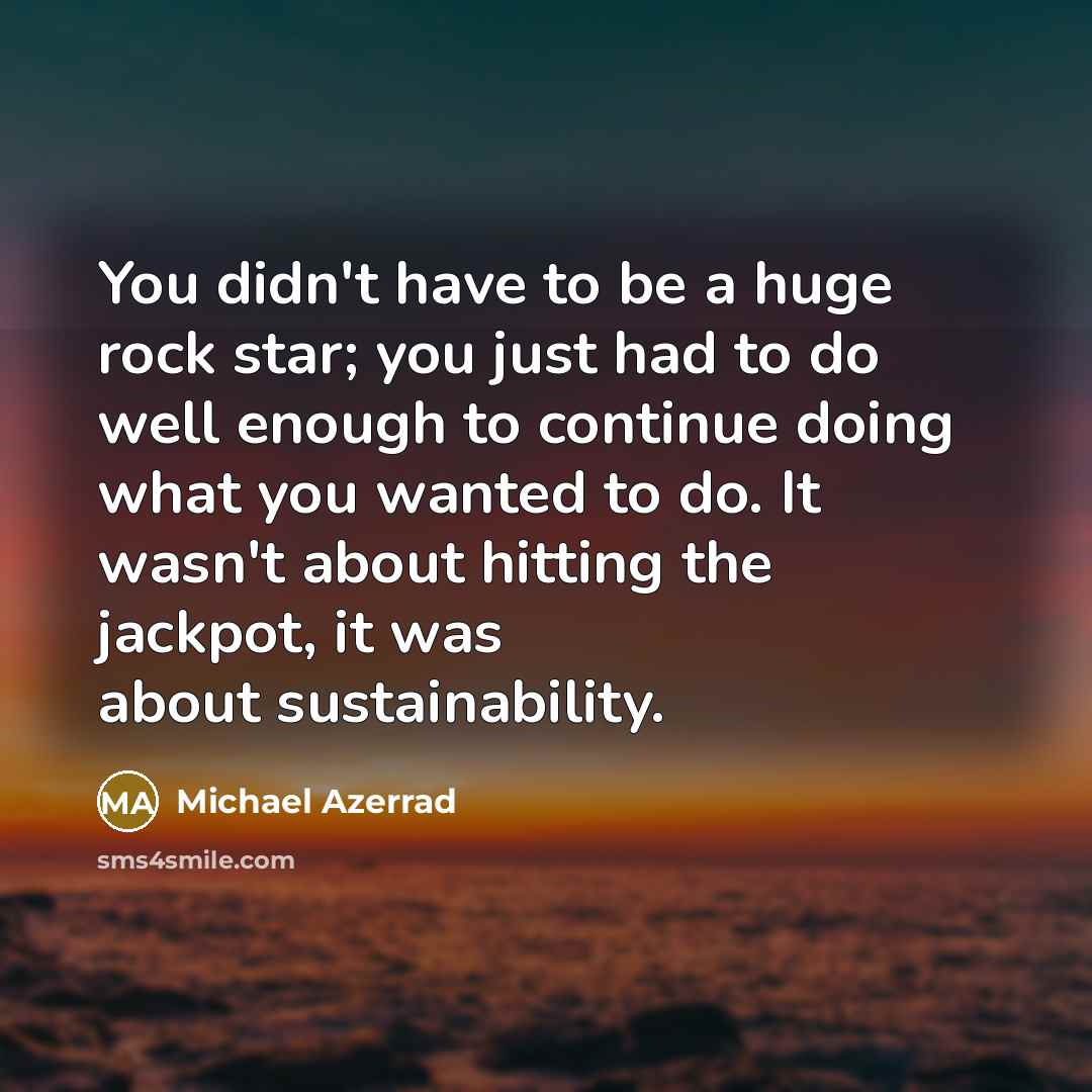 “You didn't have to be a huge rock star; you…” quote by Michael Azerrad