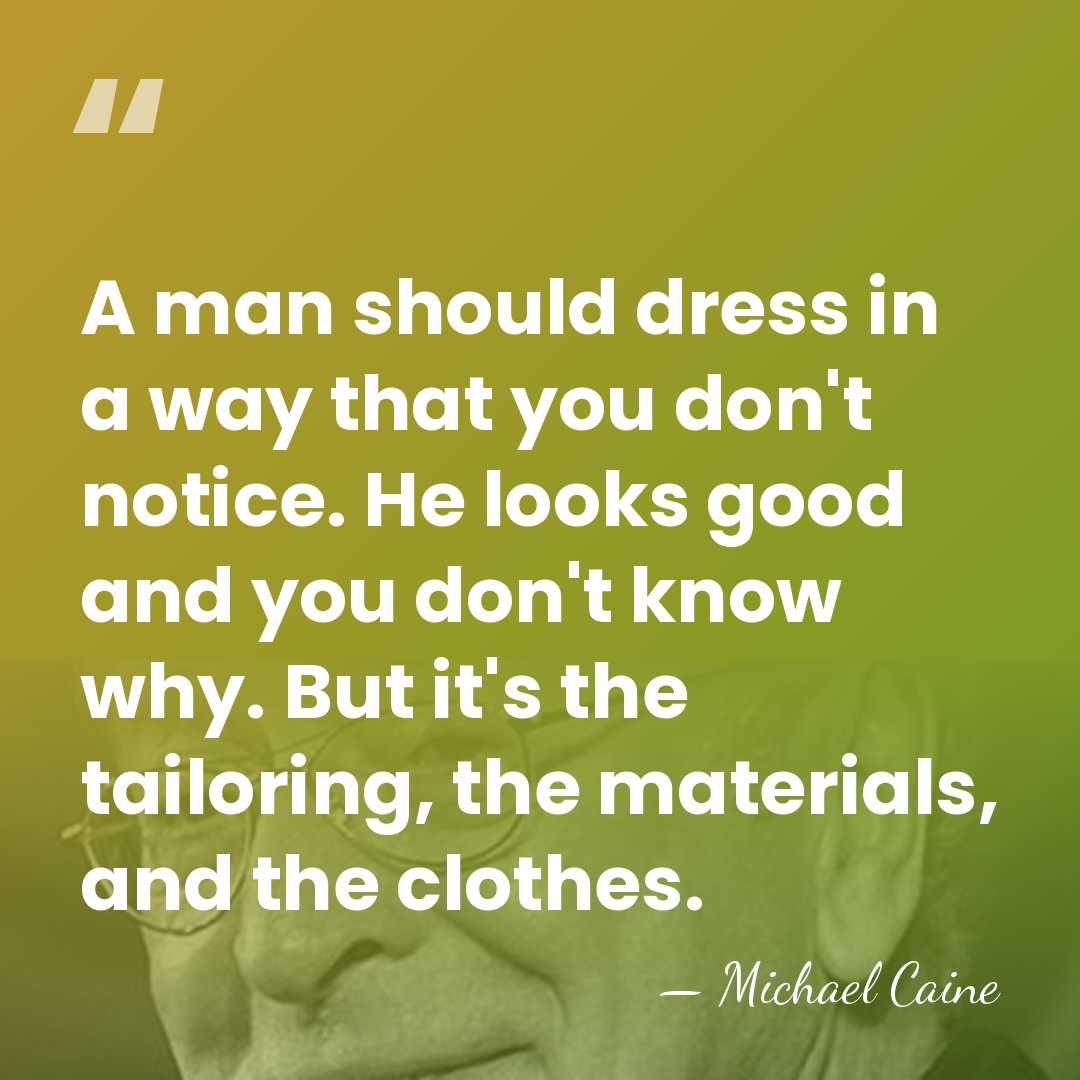 A man should dress in a way that you don't notice. He&hellip; - Michael Caine