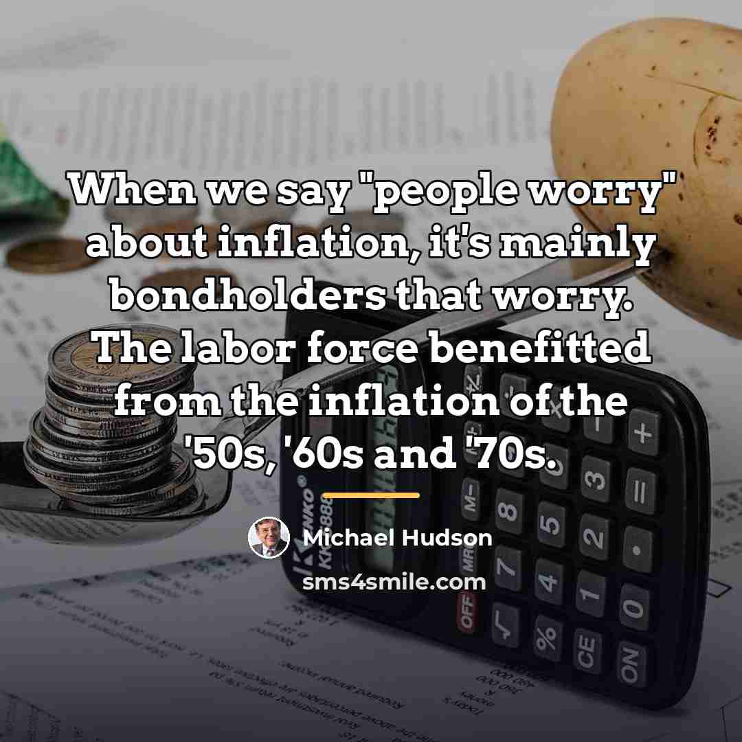“When we say "people worry" about inflation, it's mainly bondholders…” quote by Michael Hudson