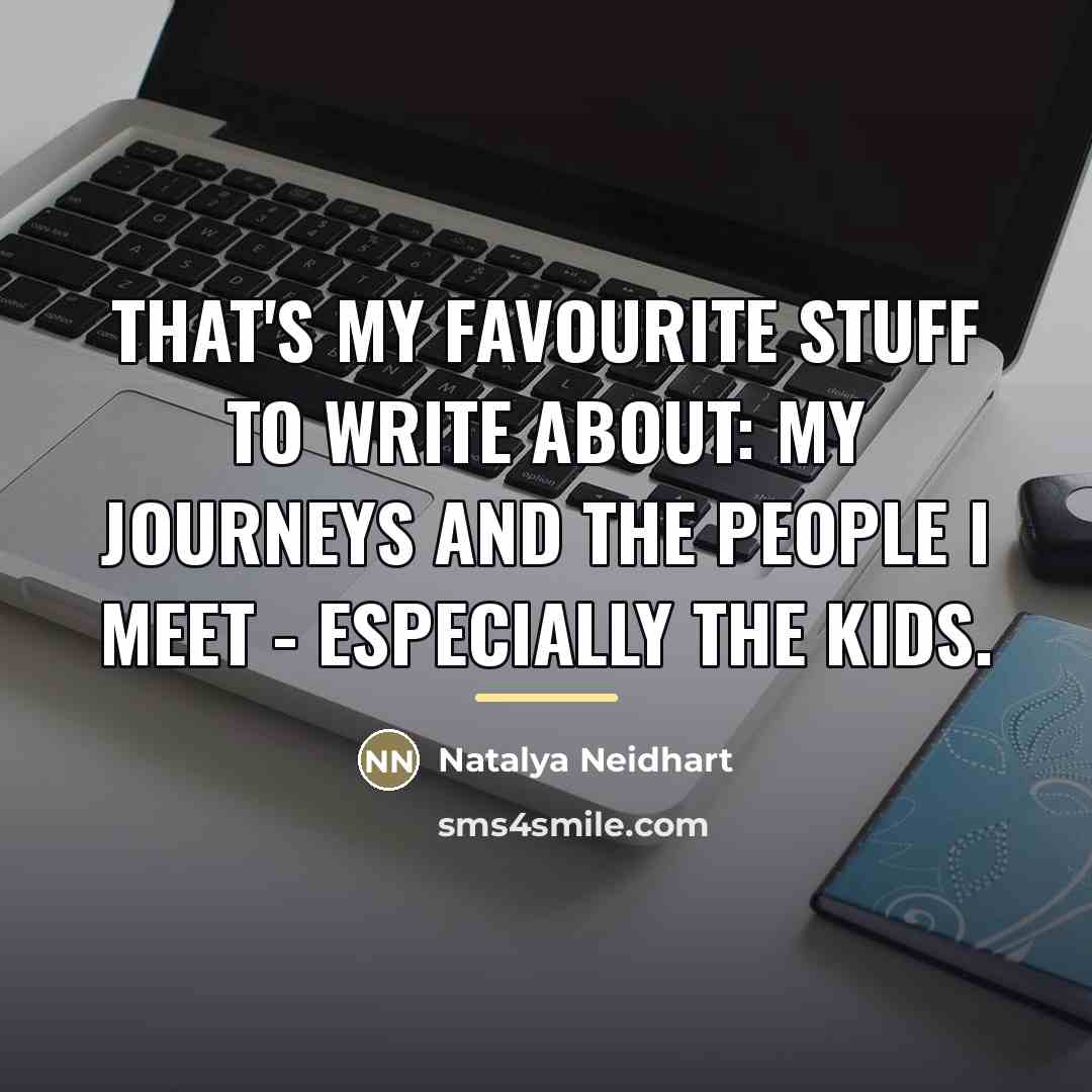 “That's my favourite stuff to write about: my journeys and…” quote by Natalya Neidhart