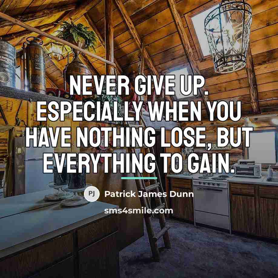 “Never give up. Especially when you have nothing lose, but…” quote by Patrick James Dunn
