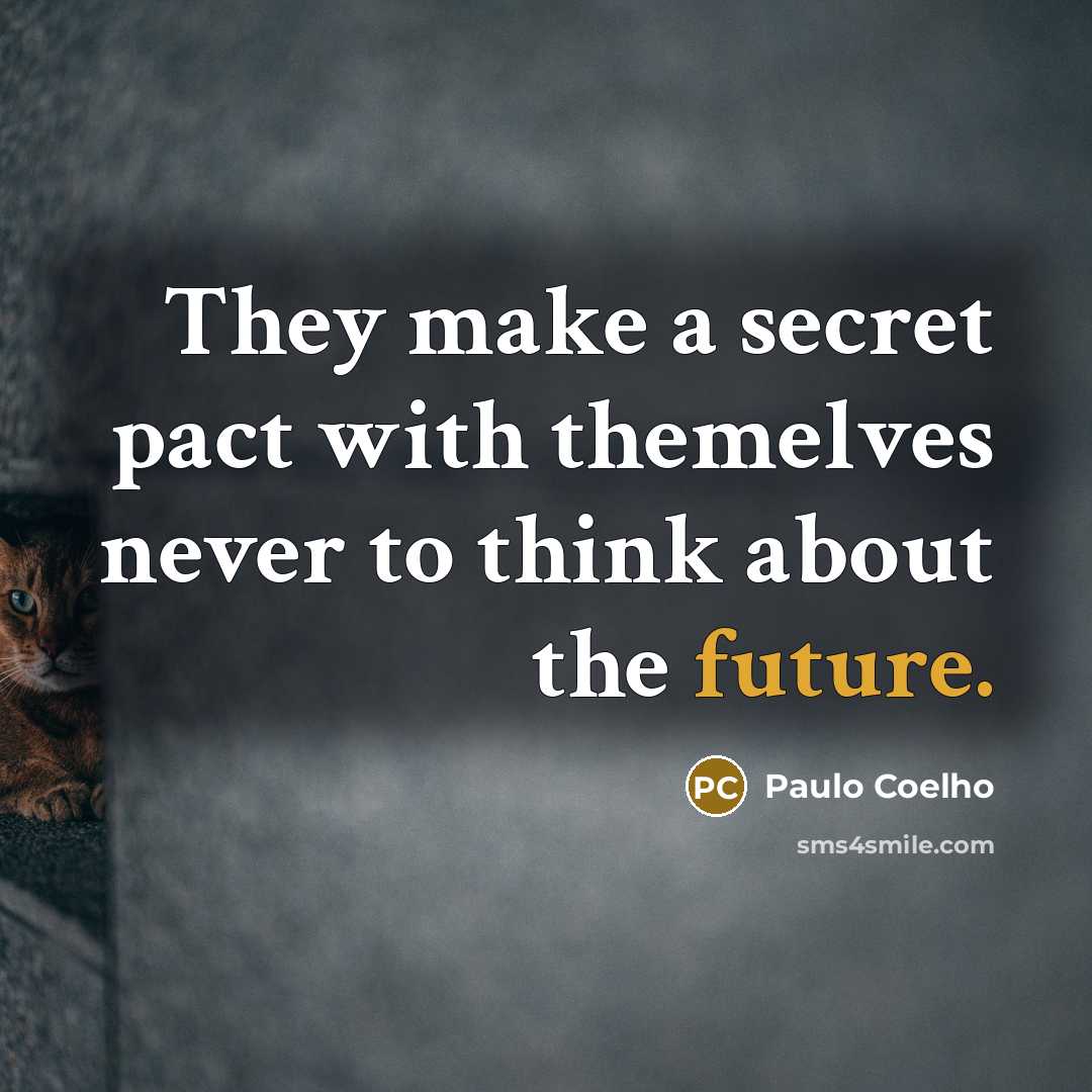“They make a secret pact with themelves never to think…” quote by Paulo Coelho